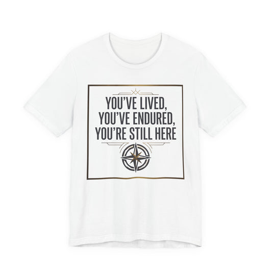 Inspirational Compass Tee — "You've Lived, You've Endured, You're Still Here" Motivational T-Shirt
