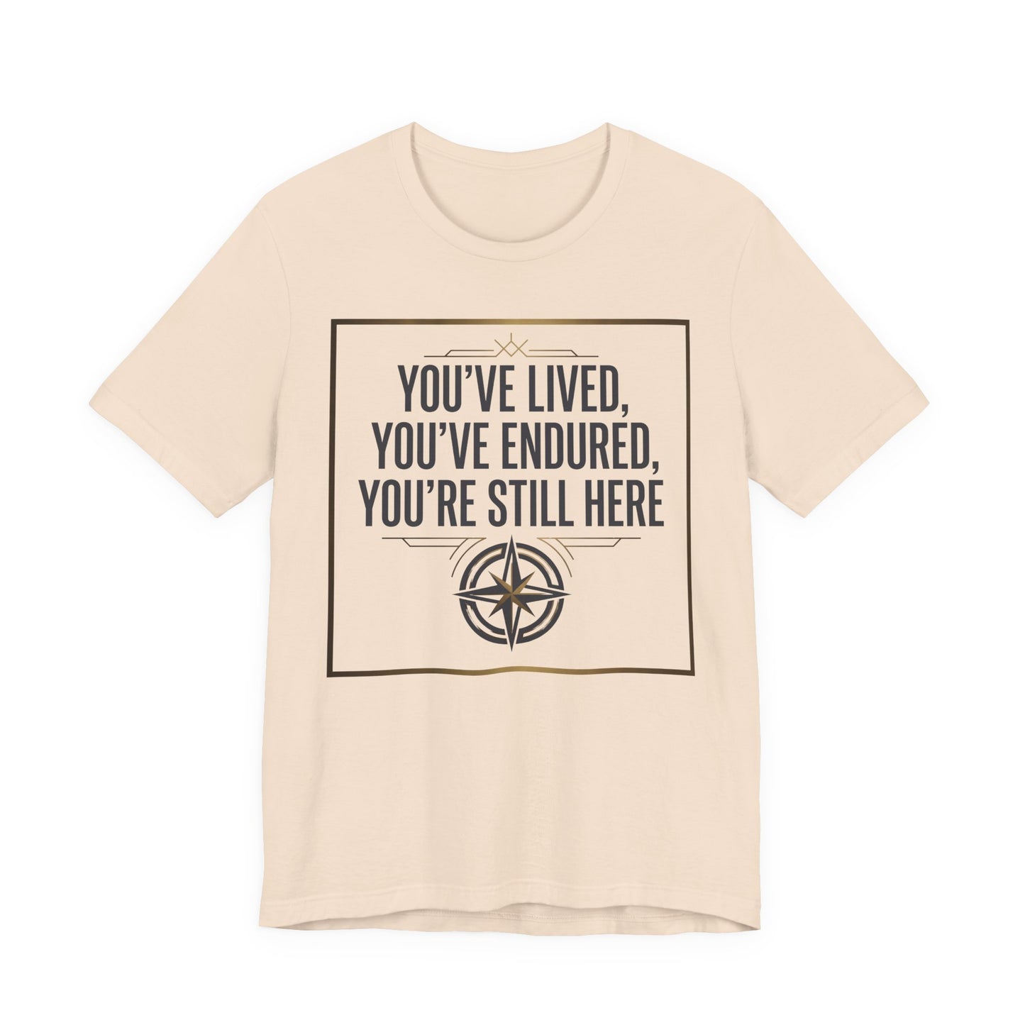 Inspirational Compass Tee — "You've Lived, You've Endured, You're Still Here" Motivational T-Shirt
