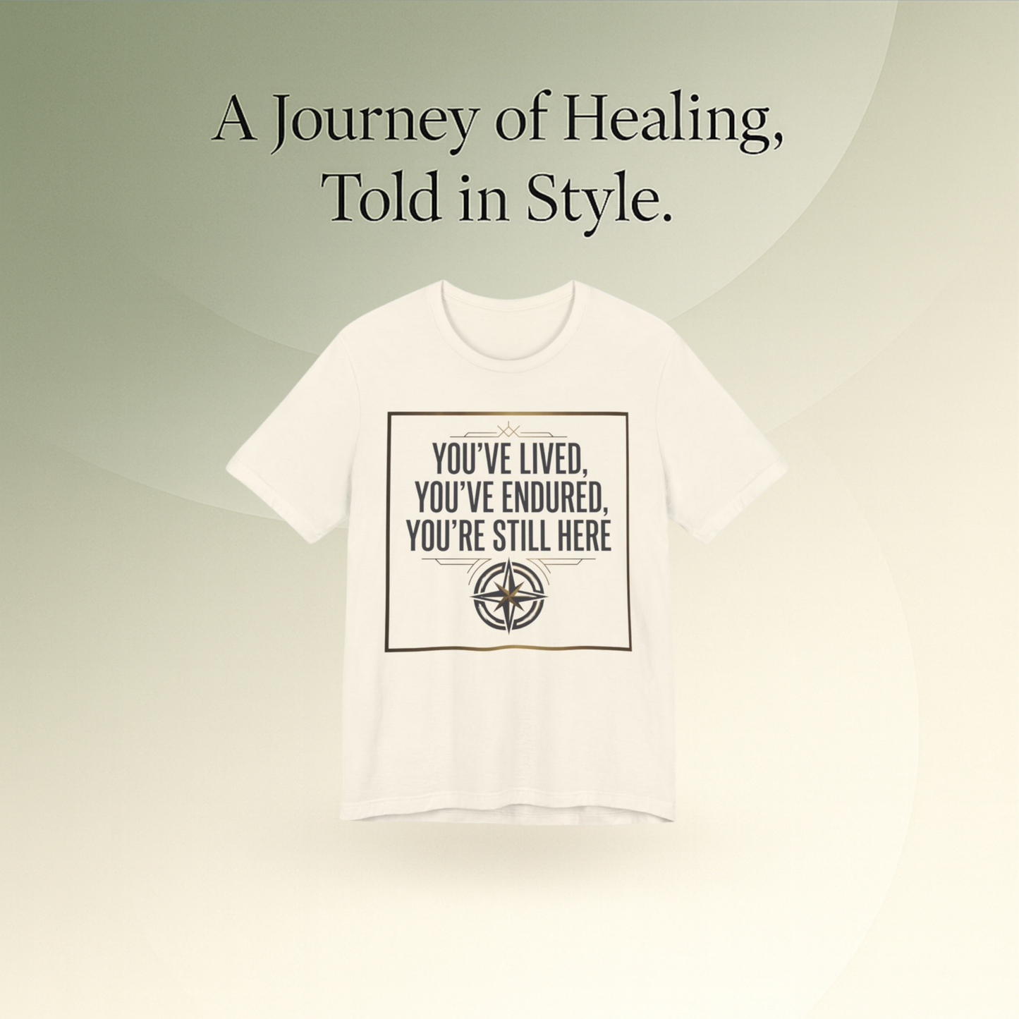 Inspirational Compass Tee — "You've Lived, You've Endured, You're Still Here" Motivational T-Shirt