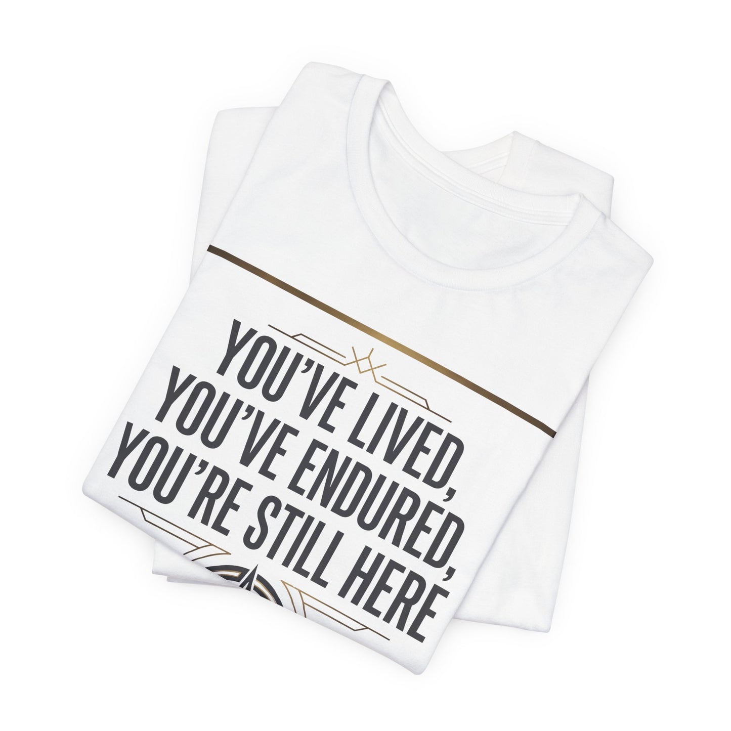 Inspirational Compass Tee — "You've Lived, You've Endured, You're Still Here" Motivational T-Shirt