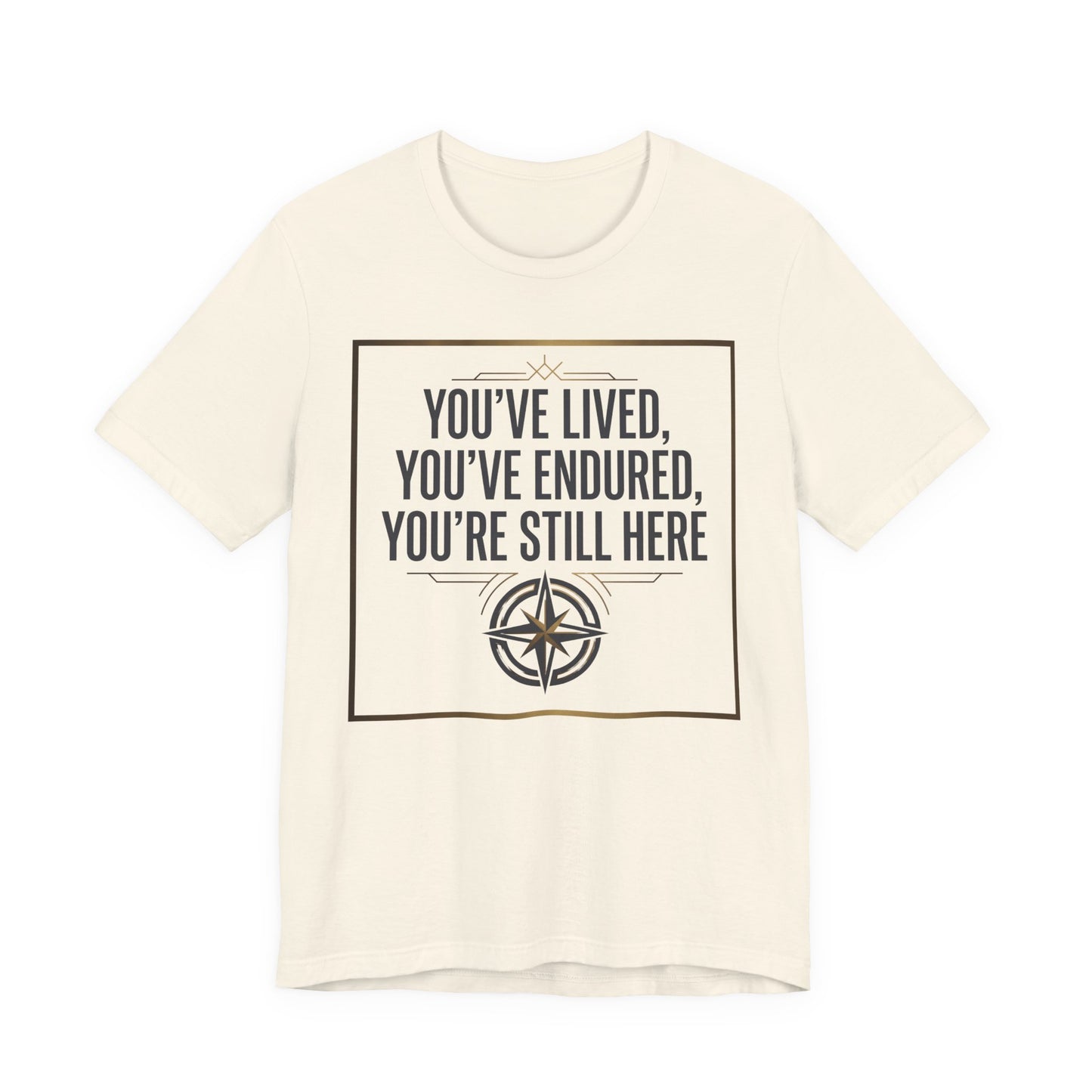 Inspirational Compass Tee — "You've Lived, You've Endured, You're Still Here" Motivational T-Shirt